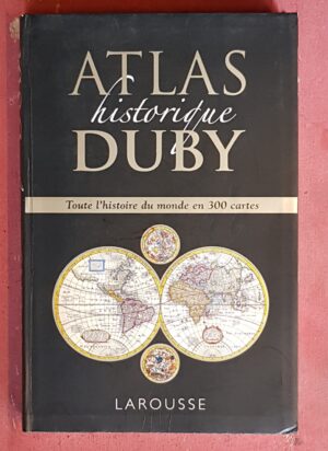 Atlas historique Duby - Toute l'histoire du monde en 300 cartes