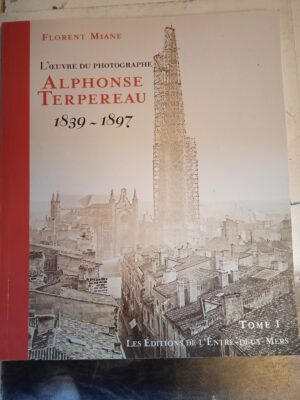 L'oeuvre du photographe Alphonse Terpereau 1839-1897 (tome 1)