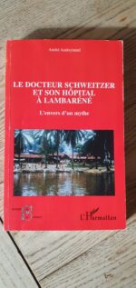 Le Docteur Schweitzer Et Son Hôpital À Lambaréné – L’envers D’un Mythe