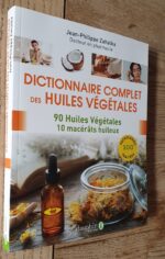 Dictionnaire Complet Des Huiles Végétales – 90 Huiles Végétales, 10 Macérâts Huileux, 100 Pathologies Traitées