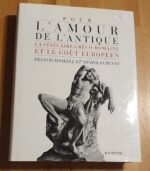 Pour L’amour De L’antique – La Statuaire Gréco-Romaine Et Le Goût Européen, 1500-1900