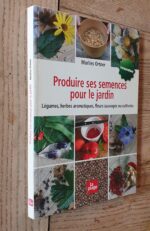 Produire Ses Semences Pour Le Jardin – Légumes, Herbes Aromatiques, Fleurs Sauvages Ou Cultivées