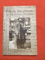 GUY DE MAUPASSANT  sur les chemins d’Algérie/ Textes réunis et présentés  par Jean Emmanuel/ Préface  Olivier Frébourg/  Collection Traces & Fragments/ MAGELLAN & Cie 2003