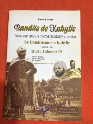 ÉMILE VIOLARD/ BANDITS DE KABYLIE: LE BANDITISME EN KABYLIE suivi de ARESKI, ABDOUN & Cie Beni-Flick, Beni-Hacaïn et colons/ Liminaire de ABDERRAHMANE REBAHI / ÉDITIONS GRAND-ALGER-LIVRES (EX-M.L.P.) 2004/ Collection Histoire dirigée par KAMAL CHEBRIT