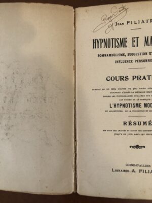 JEAN FILIATRE/ HYPNOTISME ET MAGNÉTISME/ SOMNAMBULISME, SUGGESTION ET TELEPATHIE, INFLUENCE PERSONNELLE/ COURS PRATIQUE  COMPLET EN UN SEUL VOLUME DE 400 PAGES AVEC GRAVURES HORS TEXTE RÉSUMANT D'APRÈS LA MÉTHODE EXPÉRIMENTALE TOUTES LES CONNAISSANCES HUMAINES SUR LES POSSIBILITÉS LES USAGES ET LA PRATIQUE DE L'HYPNOTISME MODERNE , DU MAGNÉTISME, DE LA SUGGESTION ET DE LA TÉLÉPATHIE/ RÉSUMÉ DE TOUS LES TRAITÉS ET COURS PAR CORRESPONDANCE PUBLIÉS JUSQU’À CE JOUR DANS LES DEUX MONDES/ Collection LES SCIENCES UTILES/  Librairie A.FILIATRE 1904