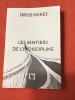 DRISS KSIKES/ Les Sentiers de l’Indiscipline/ Collection « Les Questions qui fâchent » dirigée par Kenza SEFRIOUI/  Éditions En Toutes Lettres 2021