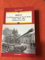 Jean LOPEZ/ BERLIN: Les offensives géantes de l’Armée Rouge Vistule – Oder – Elbe (12 janvier-9 mai 1945)/ Collection CAMPAGNES & STRATÉGIES  dirigée par Philippe RICALENS/ Les Grandes Batailles/ Éditions ECONOMICA 2010
