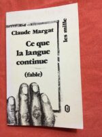 Claude MARGAT/ Ce que la langue continue (fable)/ Collection « Les Mille » dirigée par Bernard NOËL/ Éditions Jacques-Marie LAFFONT et Associés/ 1981