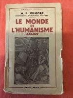 Myron P. GILMORE (Université Harvard) / LE MONDE DE L’HUMANISME 1453-1517/ Préface de Augustin RENAUDET  (Collège de France)/ Traduction de Anne-Marie CABRINI/ Bibliothèque Historique des Éditions PAYOT/ 1955