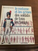Liliane et Fred FUNCKEN/ Le Costume et les Armes des Soldats de Tous les Temps/ Tome 2: de Frédéric II à nos jours/ Éditions CASTERMAN 1967