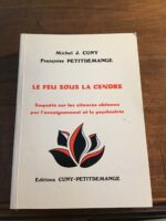 Michel J.CUNY et Françoise PETITDEMANGE/ Le Feu sous la cendre/ Enquête sur les silences obtenus par l’enseignement et la psychiatrie/ deuxième édition de 1986/  Éditions CUNY-PETITDEMANGE 2000