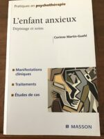 Corinne MARTIN-GUEHL/ L’enfant anxieux: dépistage et soins/ manifestations cliniques, traitements, études de cas/ Collection «Pratiques en Psychothérapie »/ Éditions MASSON 2003