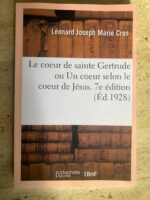 Le coeur de sainte Gertrude ou Un coeur selon le coeur de Jésus / 7e édition 1928 / Léonard Joseph Marie Cros / éditions Hachette Le coeur de sainte Gertrude ou Un coeur selon le coeur de Jésus / 7e édition 1928 / Léonard Joseph Marie Cros / éditions Hachette
