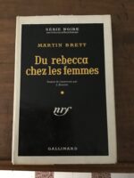 Martin BRETT/ Du rebecca chez les femmes/ Traduit de l’Anglais par L.BRUNIUS/ volume numéro 335 de la Série Noire/ sous la direction de Marcel DUHAMEL/ Éditions Gallimard 1956
