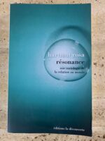 Résonance / une sociologie de la relation au monde / Harmut Rosa / éditions la découverte