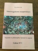SYÉNTEN/ Interrogations suspendues/ Enjamber la Philosophie, Épouser la Sagesse/ Cahier numéro 1/ auto édition mars 2021