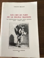 Vincent MILLIOT/ Les Cris de Paris ou Le Peuple Travesti/ Les Représentations des Petits Métiers Parisiens (XVI ème-XVIII eme siècles)/ Publications de La Sorbonne 1995