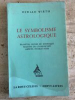 Le Symbole Astrologique / planètes / signes du zodiaque / maisons de l&rsquo;horoscope / aspects / étoiles fixes / oswald wirth / la roue céleste / dervy livres