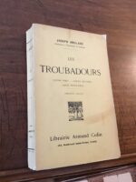 Joseph ANGLADE/ Les Troubadours/ Leurs vies, leurs oeuvres, leur influence/ Librairie Armand COLIN 1908/ troisième édition de 1922