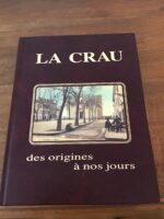 LA CRAU/ Des Origines à nos Jours/ introduction de Pierre MOUSTIER/ Panorama, reliefs et paysages, LA CRAU dans l’histoire, la population, quartiers et lieux-dits, les rues et les places, la vie paroissiale, l’administration municipale, les édifices communaux, les grands travaux, l’activité économique d’hier et d’aujourd’hui, des figures connues dans leur métier, l’enseignement, la vie culturelle et associative/ Imprimerie MAURY/ édition originale/ exemplaire numéroté 149 sur 3000
