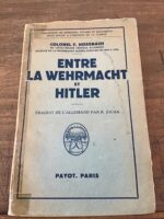 Colonel Friedrich HOSSBACH/ de l’État-Major Général Allemand/ Entre la Wehrmacht et Hitler/ Traduit de l’Allemand/ Collection de Mémoires, Études et Documents pour servir à l’Histoire de la Guerre/ Éditions PAYOT 1951