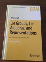 Brian C.HALL/ Lie Groups, Lie Algebras, and Representations/ An Elementary Introduction/ Collection: Graduate Texts in Mathematics/ SPRINGER Second Edition 2015 Brian C.HALL/ Lie Groups, Lie Algebras, and Representations/ An Elementary Introduction/ Collection: Graduate Texts in Mathematics/ SPRINGER Second Edition 2015
