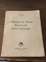 Eugène ALBERTINI, Georges MARÇAIS, Georges YVER/ L’Afrique du Nord Française dans l’Histoire/ Introduction Géographique de René LESPÈS/ Illustrations de Roger J-IRRIÉRA/ Éditions ARCHAT 1937