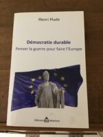 Henri HUDE/ Démocratie Durable/ Penser la Guerre pour faire l’Europe/ Éditions MONCEAU 2010/ Ouvrage dédicacé par son Auteur